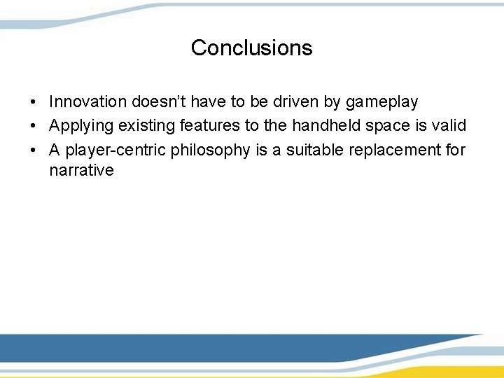 Conclusions • Innovation doesn’t have to be driven by gameplay • Applying existing features