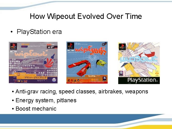 How Wipeout Evolved Over Time • Play. Station era • Anti-grav racing, speed classes,
