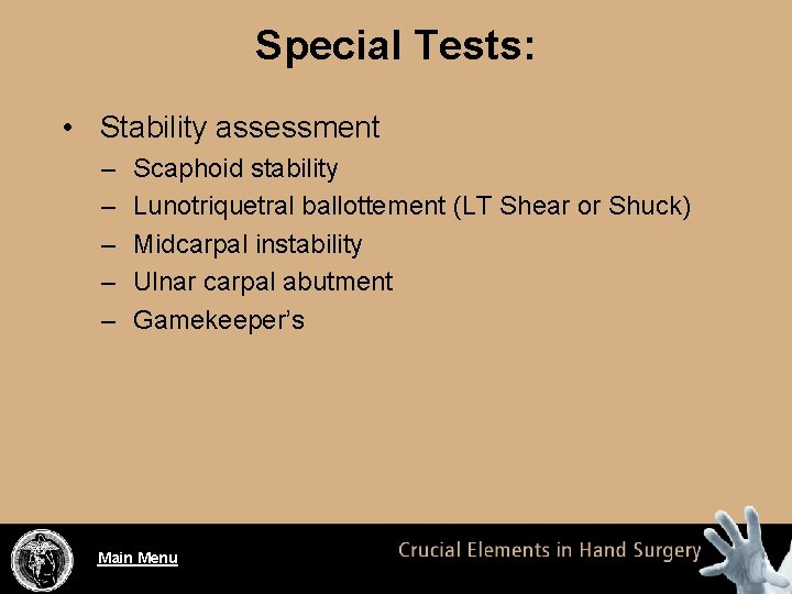 Special Tests: • Stability assessment – – – Scaphoid stability Lunotriquetral ballottement (LT Shear