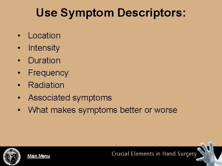 Use Symptom Descriptors: • • Location Intensity Duration Frequency Radiation Associated symptoms What makes