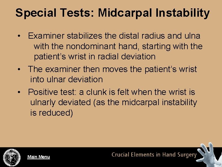 Special Tests: Midcarpal Instability • Examiner stabilizes the distal radius and ulna with the