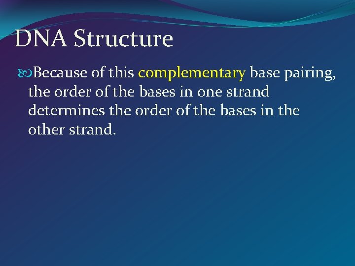 DNA Structure Because of this complementary base pairing, the order of the bases in