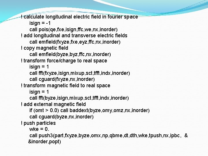 ! calculate longitudinal electric field in fourier space isign = -1 call pois(qe, fxe,