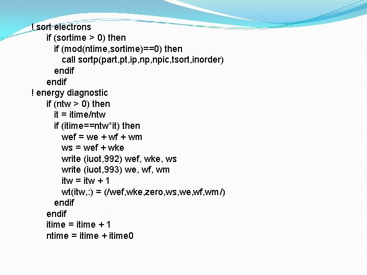 ! sort electrons if (sortime > 0) then if (mod(ntime, sortime)==0) then call sortp(part,