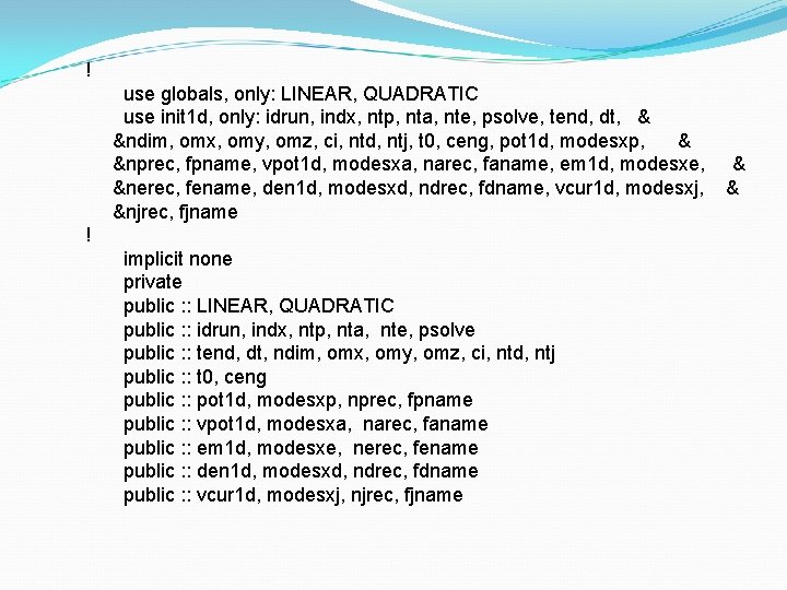 ! use globals, only: LINEAR, QUADRATIC use init 1 d, only: idrun, indx, ntp,