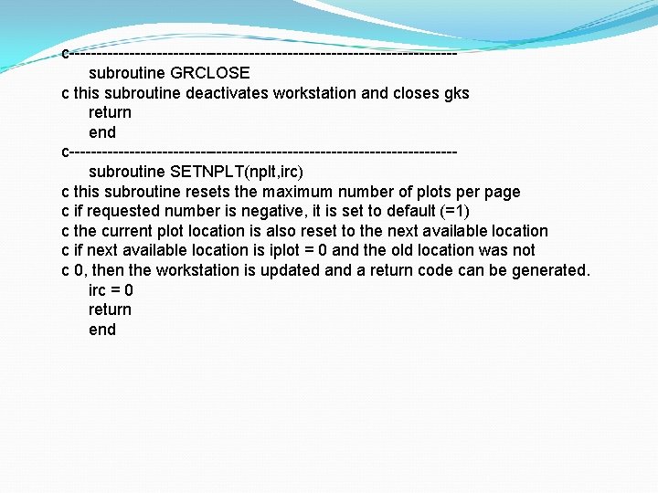 c-----------------------------------subroutine GRCLOSE c this subroutine deactivates workstation and closes gks return end c-----------------------------------subroutine SETNPLT(nplt,