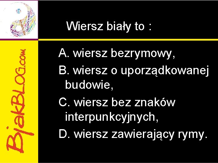 Wiersz biały to : A. wiersz bezrymowy, B. wiersz o uporządkowanej budowie, C. wiersz