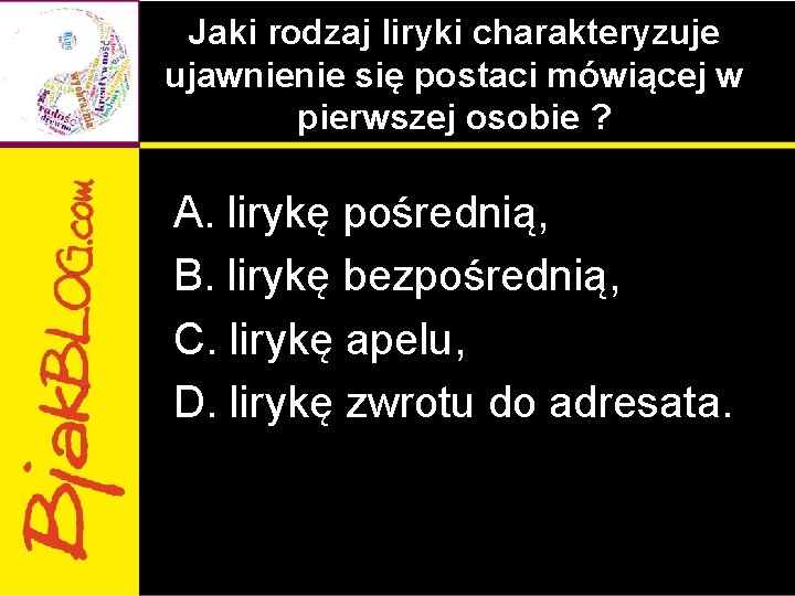Jaki rodzaj liryki charakteryzuje ujawnienie się postaci mówiącej w pierwszej osobie ? A. lirykę