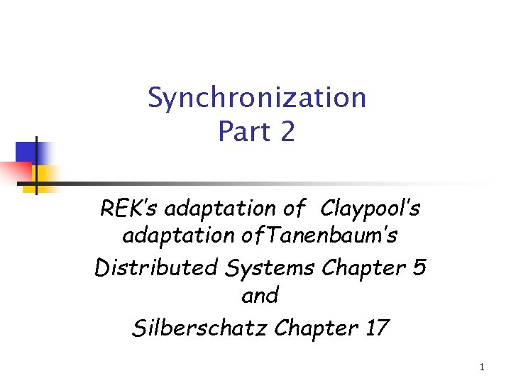 Synchronization Part 2 REK’s adaptation of Claypool’s adaptation of. Tanenbaum’s Distributed Systems Chapter 5