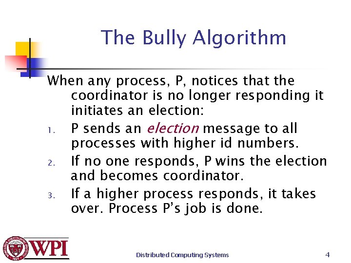 The Bully Algorithm When any process, P, notices that the coordinator is no longer