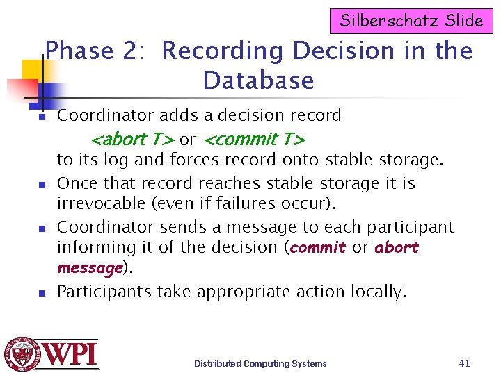 Silberschatz Slide Phase 2: Recording Decision in the Database n n Coordinator adds a