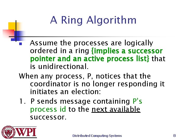 A Ring Algorithm Assume the processes are logically ordered in a ring {implies a