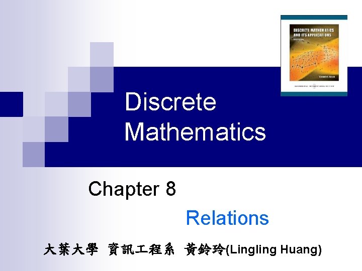 Discrete Mathematics Chapter 8 Relations 大葉大學 資訊 程系 黃鈴玲(Lingling Huang) 