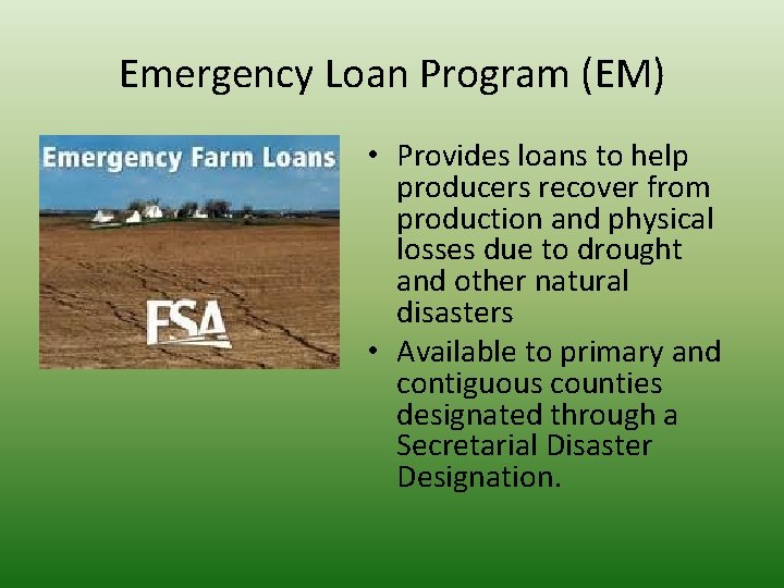 Emergency Loan Program (EM) • Provides loans to help producers recover from production and