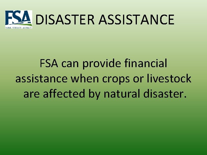 DISASTER ASSISTANCE FSA can provide financial assistance when crops or livestock are affected by