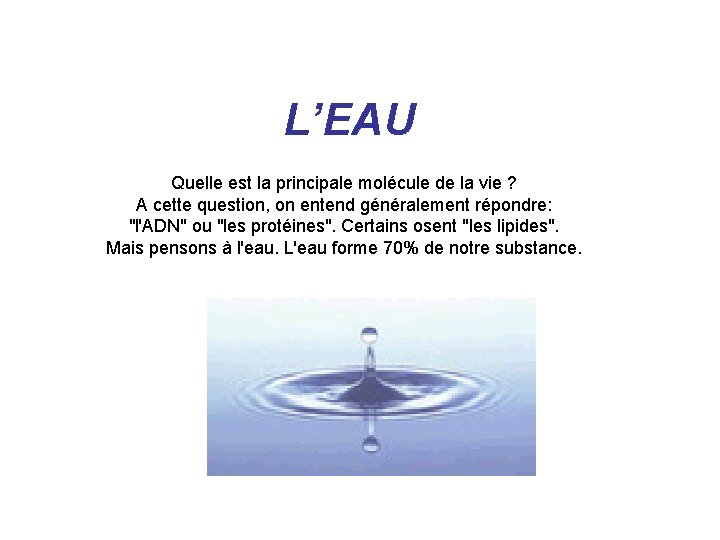 L’EAU Quelle est la principale molécule de la vie ? A cette question, on