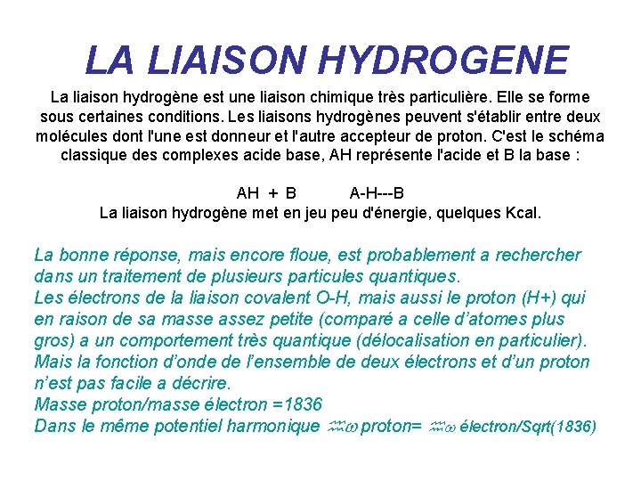 LA LIAISON HYDROGENE La liaison hydrogène est une liaison chimique très particulière. Elle se