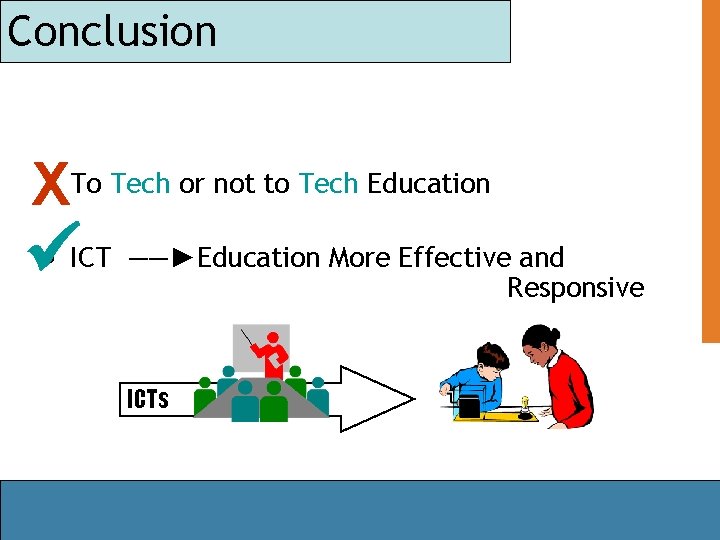 Conclusion X • To Tech or not to Tech Education • ICT ――►Education More
