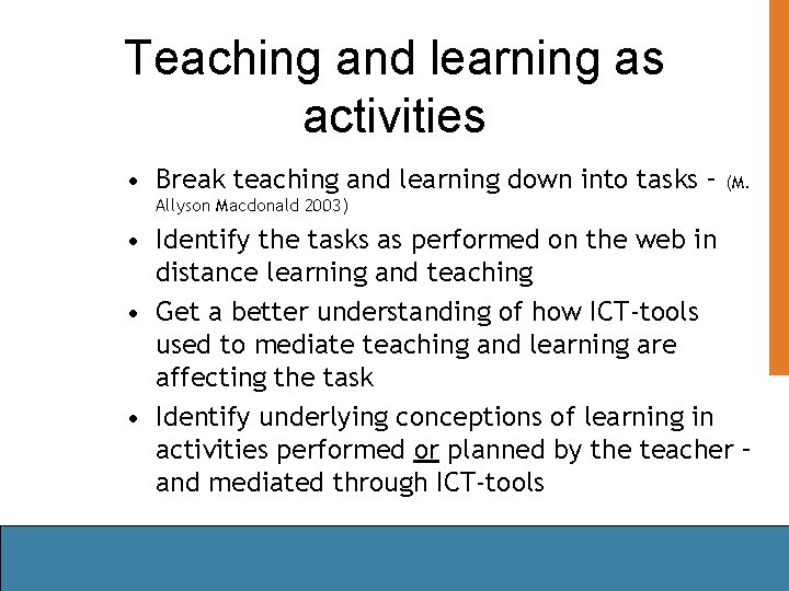 Teaching and learning as activities • Break teaching and learning down into tasks –