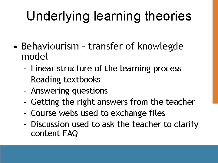 Underlying learning theories • Behaviourism – transfer of knowlegde model – – – Linear