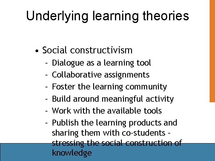 Underlying learning theories • Social constructivism – – – Dialogue as a learning tool