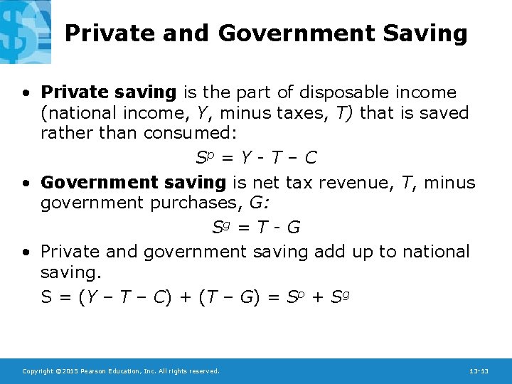 Private and Government Saving • Private saving is the part of disposable income (national