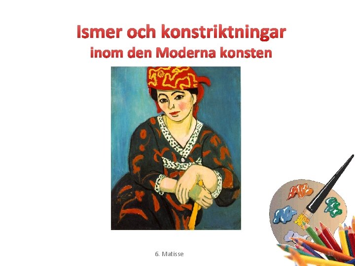 Ismer och konstriktningar inom den Moderna konsten 6. Matisse 10 