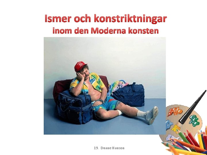 Ismer och konstriktningar inom den Moderna konsten 19. Duane Hanson 23 