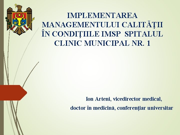 IMPLEMENTAREA MANAGEMENTULUI CALITĂŢII ÎN CONDIŢIILE IMSP SPITALUL CLINIC MUNICIPAL NR. 1 Ion Arteni, vicedirector