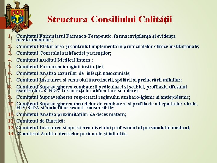 Structura Consiliului Calităţii 1. Comitetul Formularul Farmaco-Terapeutic, farmacovigilenţa şi evidenţa medicamentelor; 2. Comitetul Elaborarea