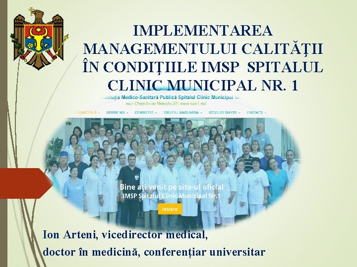 IMPLEMENTAREA MANAGEMENTULUI CALITĂŢII ÎN CONDIŢIILE IMSP SPITALUL CLINIC MUNICIPAL NR. 1 Ion Arteni, vicedirector