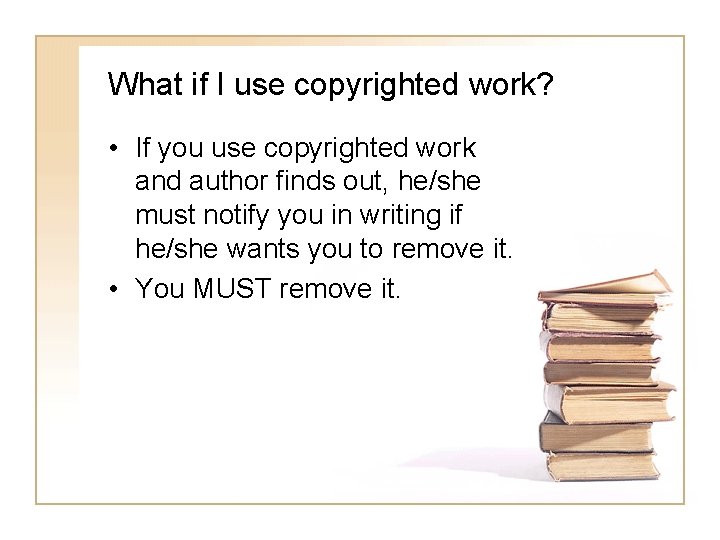 What if I use copyrighted work? • If you use copyrighted work and author