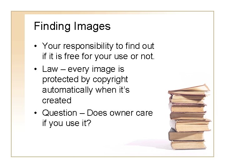 Finding Images • Your responsibility to find out if it is free for your