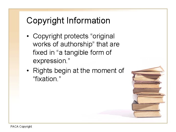 Copyright Information • Copyright protects “original works of authorship” that are fixed in “a