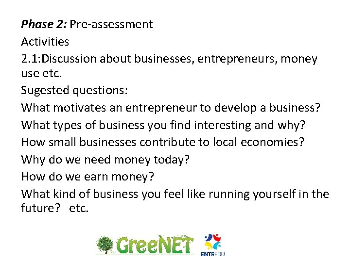 Phase 2: Pre-assessment Activities 2. 1: Discussion about businesses, entrepreneurs, money use etc. Sugested