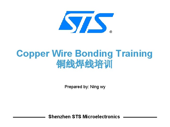 Copper Wire Bonding Training 铜线焊线培训 Prepared by: Ning wy Shenzhen STS Microelectronics 