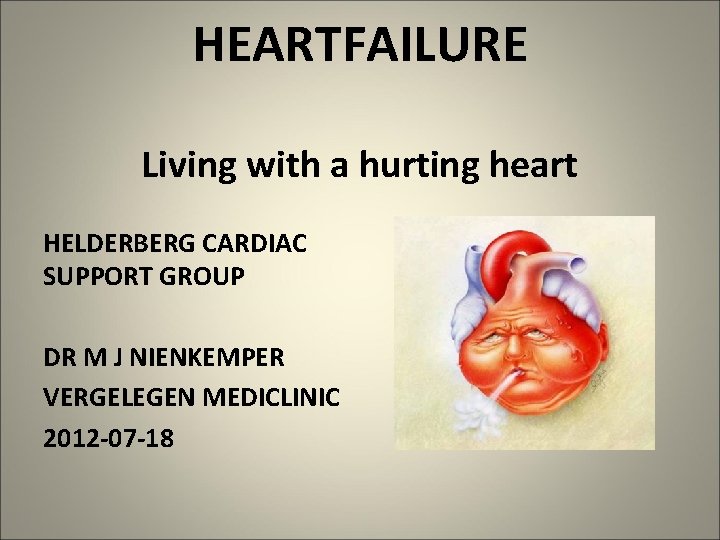 HEARTFAILURE Living with a hurting heart HELDERBERG CARDIAC SUPPORT GROUP DR M J NIENKEMPER