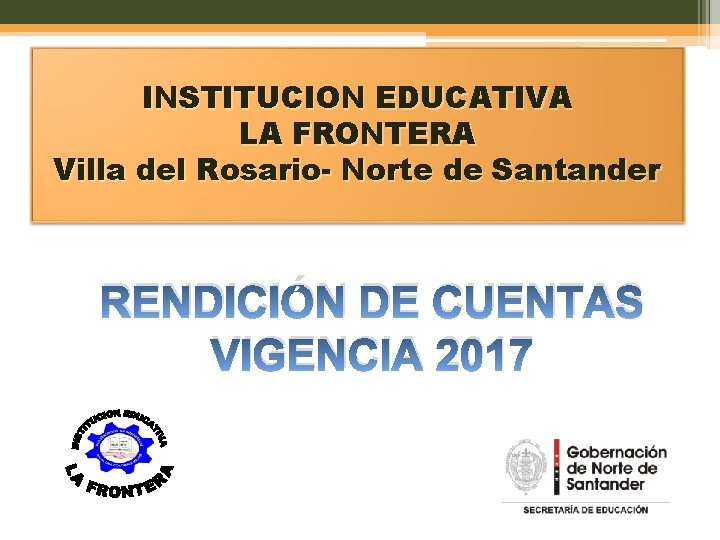 INSTITUCION EDUCATIVA LA FRONTERA Villa del Rosario- Norte de Santander RENDICIÓN DE CUENTAS VIGENCIA