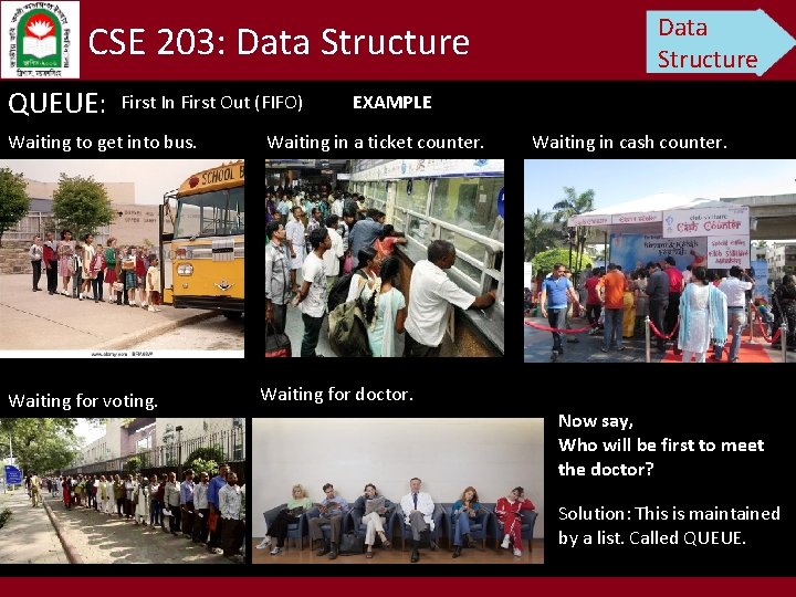 CSE 203: Data Structure QUEUE: First In First Out (FIFO) Waiting to get into