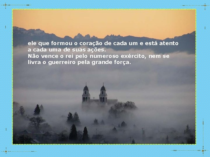 ele que formou o coração de cada um e está atento a cada uma