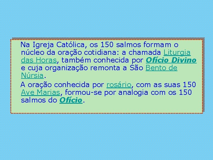 Na Igreja Católica, os 150 salmos formam o núcleo da oração cotidiana: a chamada