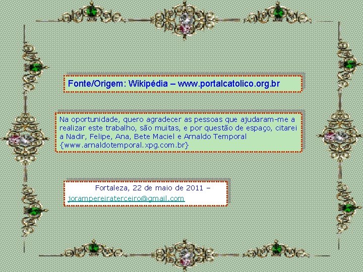 Fonte/Origem: Wikipédia – www. portalcatolico. org. br Na oportunidade, quero agradecer as pessoas que