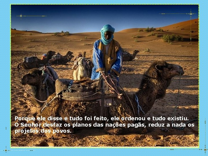 Porque ele disse e tudo foi feito, ele ordenou e tudo existiu. O Senhor