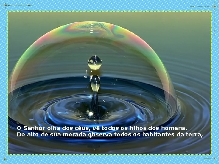 O Senhor olha dos céus, vê todos os filhos dos homens. Do alto de