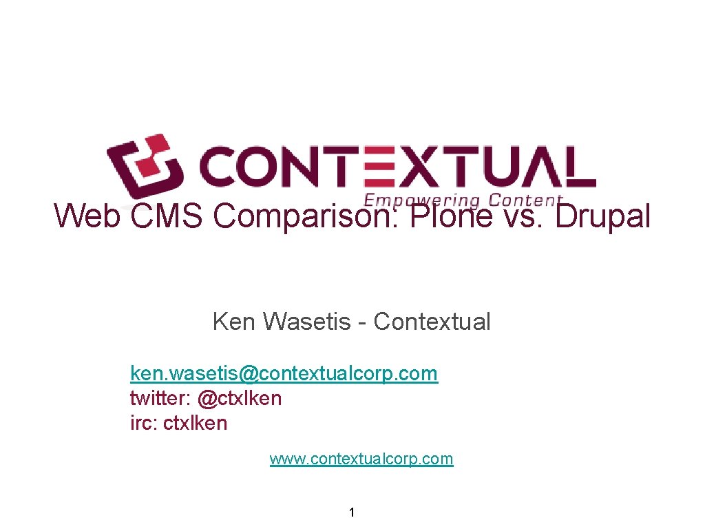 Web CMS Comparison: Plone vs. Drupal Ken Wasetis - Contextual ken. wasetis@contextualcorp. com twitter: