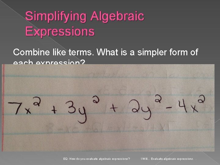 Simplifying Algebraic Expressions Combine like terms. What is a simpler form of each expression?