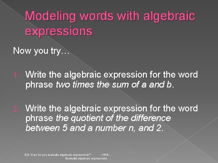 Modeling words with algebraic expressions Now you try… 1. Write the algebraic expression for