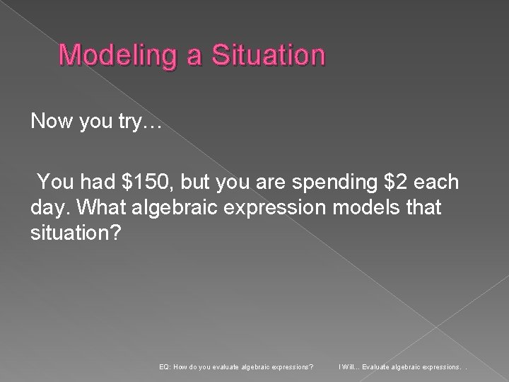 Modeling a Situation Now you try… You had $150, but you are spending $2