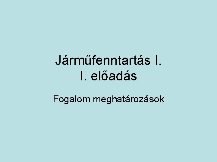 Járműfenntartás I. I. előadás Fogalom meghatározások 