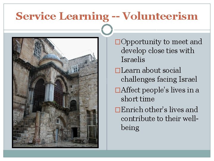 Service Learning -- Volunteerism �Opportunity to meet and develop close ties with Israelis �Learn